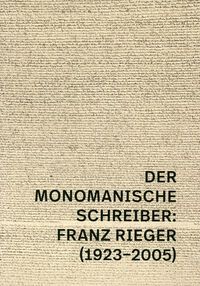 Der monomanische Schreiber: Franz Rieger (1923–2005)