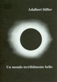 Adalbert Stifter
in margine alla mostra
Un mondo terribilmente bello