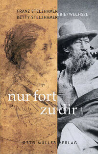 Nur fort zu dir. Franz Stelzhamer und Betty Stelzhamer – Briefwechsel